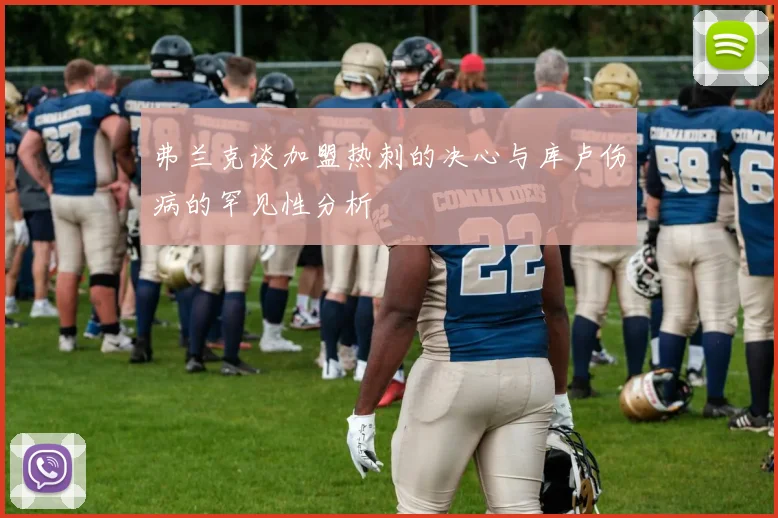 弗兰克谈加盟热刺的决心与库卢伤病的罕见性分析
