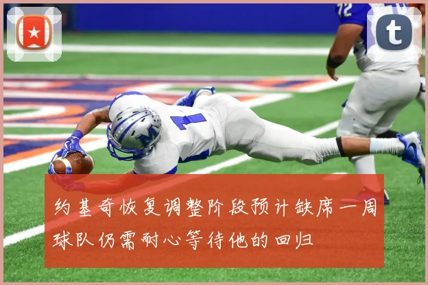 约基奇恢复调整阶段预计缺席一周球队仍需耐心等待他的回归