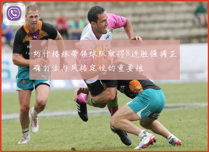 约什格林带领球队取得8连胜强调正确打法与风格定位的重要性