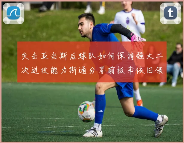 失去亚当斯后球队如何保持强大二次进攻能力斯通分享前板率依旧领先的秘诀